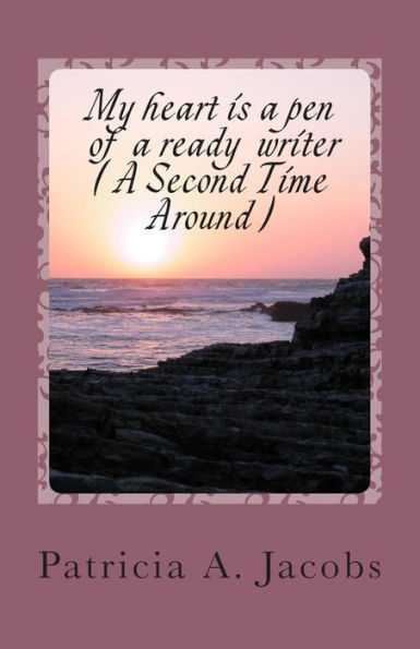 My Heart Is A Pen Of A Ready Writer (A Second Time Around )