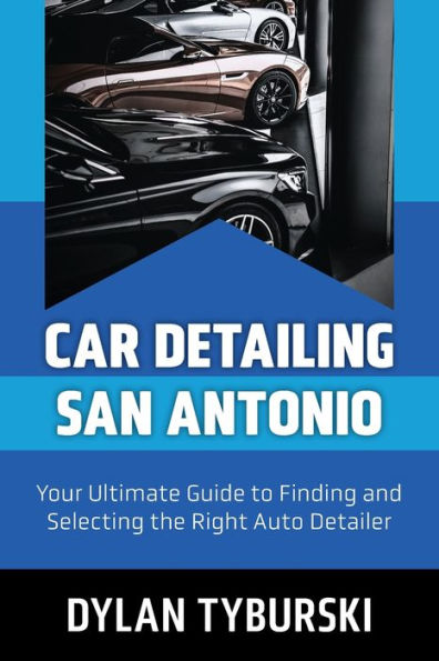 Car Detailing San Antonio: Your Ultimate Guide To Finding And Selecting The Right Auto Detailer