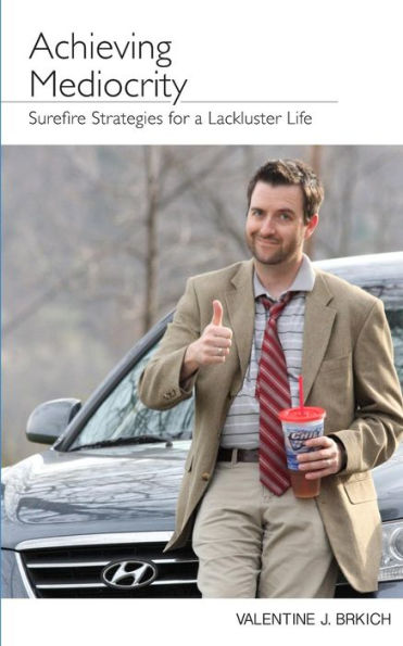 Achieving Mediocrity: Surefire Strategies For A Lackluster Life