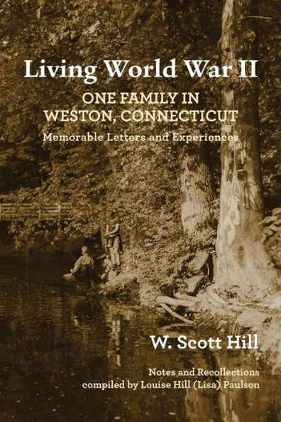 Living World War Ii: One Family In Weston, Connecticut: Memorable Letters And Experiences