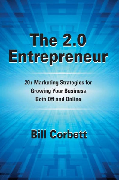 The 2.0 Entrepreneur: 20+ Marketing Strategies For Growing Your Business Both Off And Online