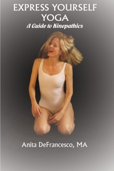 Express Yourself Yoga: A Guide To Kinepathics