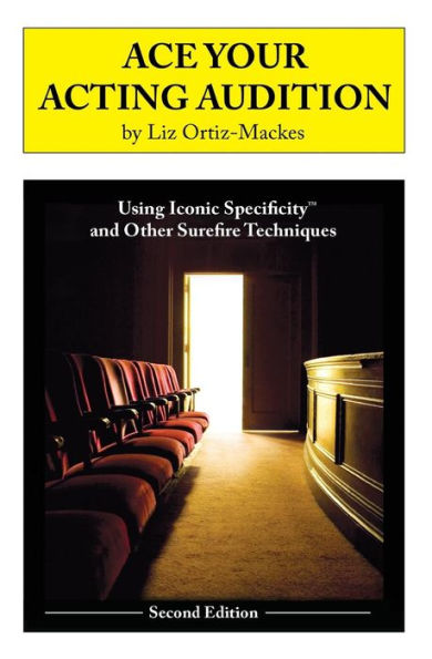 Ace Your Acting Audition, Second Edition: Using Iconic Specificity And Other Surefire Techniques