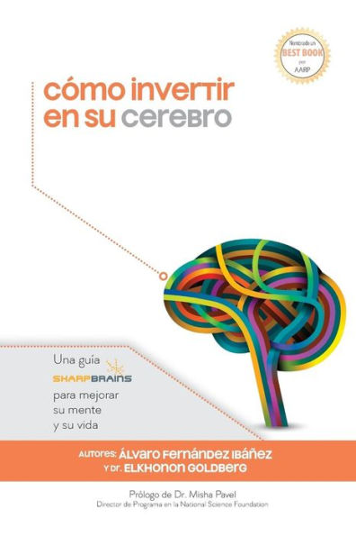Cómo Invertir En Su Cerebro: Una Guía Sharpbrains Para Mejorar Su Mente Y Su Vida (Spanish Edition)
