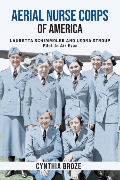 Aerial Nurse Corps Of America: Lauretta Schimmoler And Leora Stroup Pilot-In Air Evac