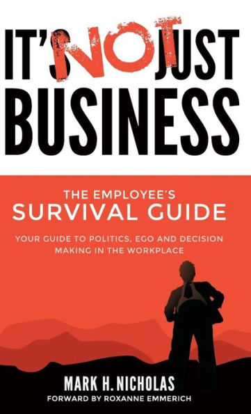 It'S Not Just Business: Your Guide To Politics, Ego And Negotiating In The Workplace