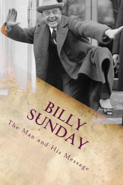 Billy Sunday: The Man And His Message (American Evangelist Series)