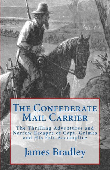 The Confederate Mail Carrier: The Thrilling Adventures And Narrow Escapes Of Capt. Grimes And His Fair Accomplice (Civil War Adventures)