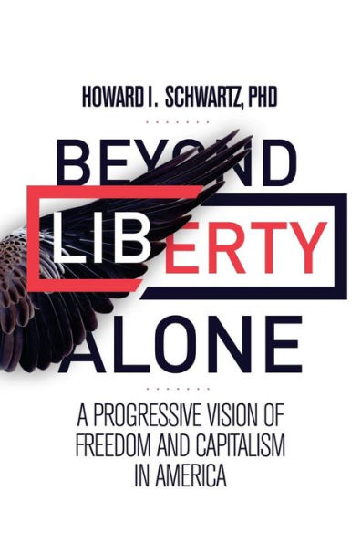 Beyond Liberty Alone: A Progressive Vision Of Freedom And Capitalism In America