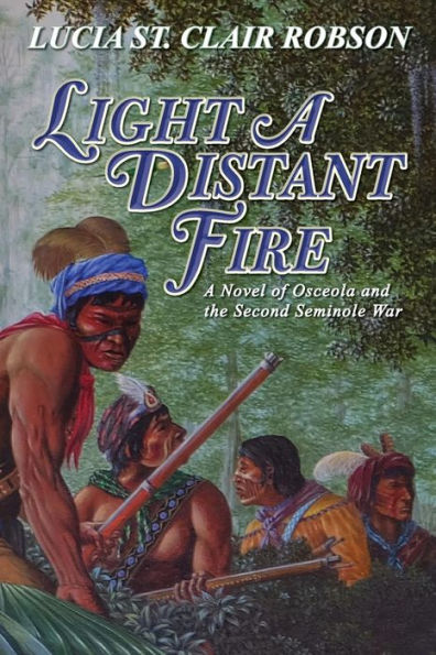 Light A Distant Fire: A Novel Of Osceola And The Second Seminole War