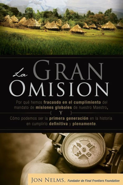 La Gran Omision: Por Que Hemos Fallado En El Cumplimiento Del Mandato De Las Misiones Globales Y Como Podemos Ser La Primera Generacion En La Historia ... Completa Y Finalmente. (Spanish Edition)