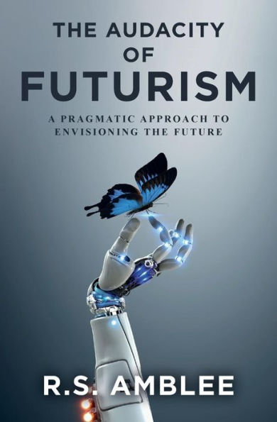 The Audacity Of Futurism: A Pragmatic Approach To Envisioning The Future