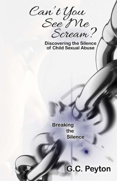 Can'T You See Me Scream?: Discovering The Silence Of Child Sexual Abuse
