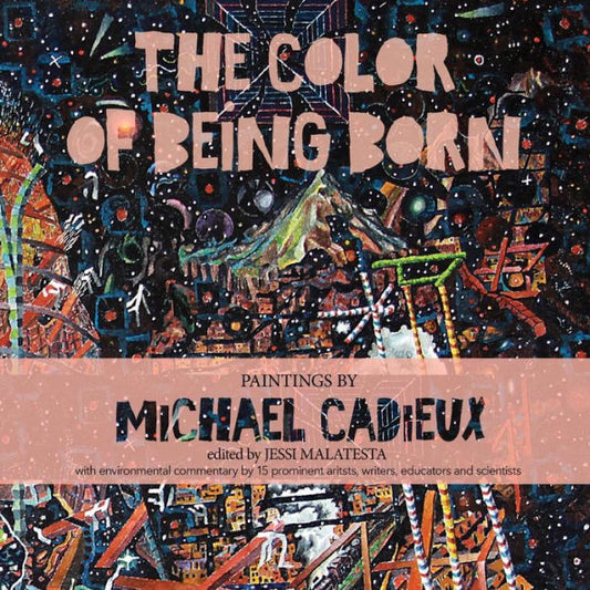 The Color Of Being Born: Paintings By Michael Cadieux
