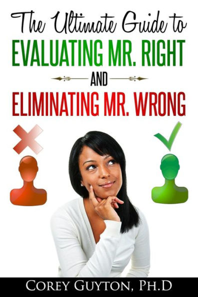 The Ultimate Guide To Evaluating Mr. Right And Eliminating Mr. Wrong