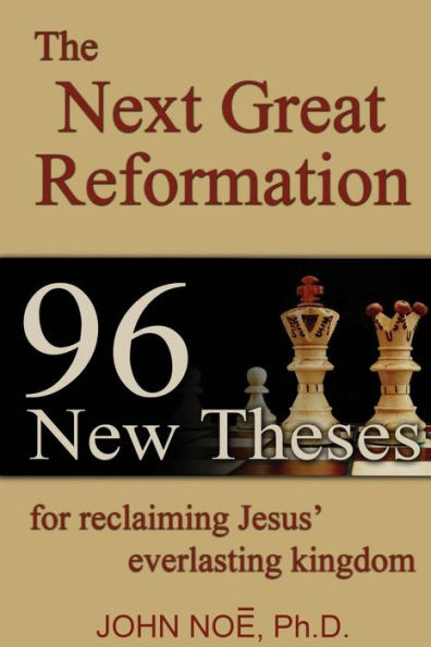 The Next Great Reformation: 96 New Theses For Reclaiming Jesus' Everlasting Kingdom