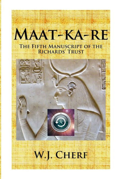 Maat-Ka-Re: The Memoirs Of A Time Traveler (The Manuscripts Of The Richards' Trust)