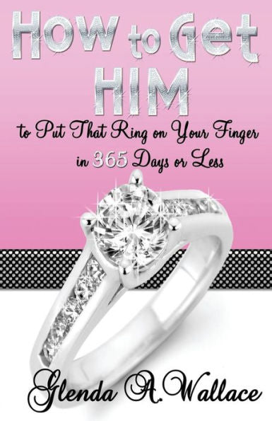 How To Get Him To Put That Ring On Your Finger In 365 Days Or Less