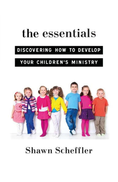 The Essentials: Discovering How To Develop Your Children'S Ministry