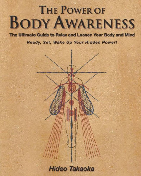 The Power Of Body Awareness: The Ultimate Guide To Relax And Loosen Your Body And Mind Ready, Set, Wake Up Your Hidden Power!
