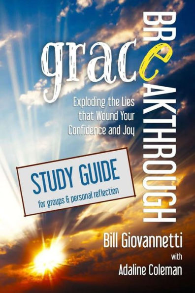 Grace Breakthrough Study Guide: Exploding The Lies That Wound Your Confidence And Joy (The Grace Awakening Trilogy)