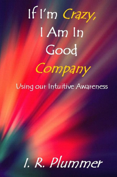 If I'M Crazy, I Am In Good Company: Using Our Intuitive Awareness