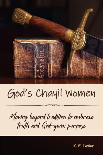 God'S Chayil Women: Moving Beyond Tradition To Embrace Truth And God-Given Purpose