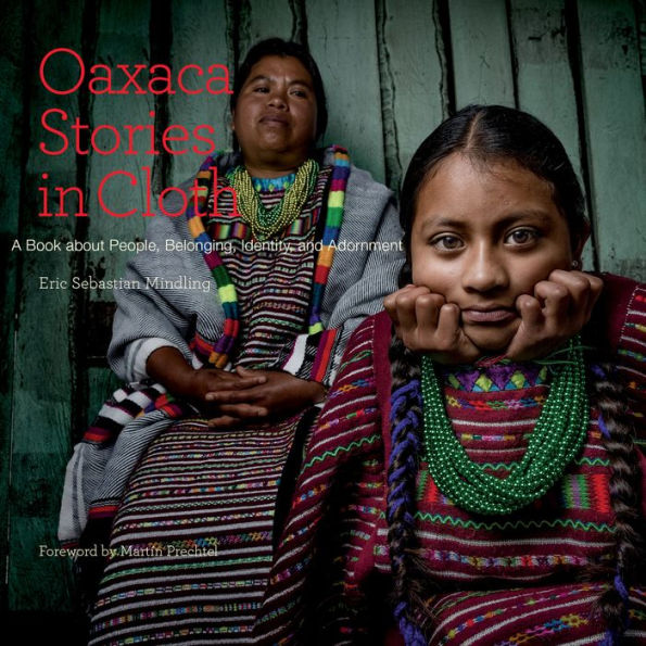 Oaxaca Stories In Cloth: A Book About People, Identity, And Adornment