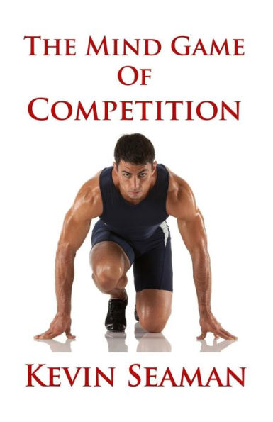 The Mind Game Of Competition: 12 Lessons To Develop The Mental Toughness Essential To Becoming A Champion