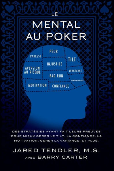 Le Mental Au Poker: Des Stratégies Ayant Fait Leurs Preuves Pour Mieux Gérer Le Tilt, La Confiance, La Motivation, Gérer La Variance, Et Plus. (Série Le Mental Au Poker) (French Edition)