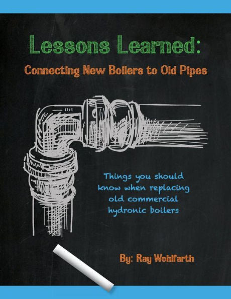 Lessons Learned: Connecting New Boilers To Old Pipes: Things You Should Know When Replacing Old Commercial Hydronic Boilers.