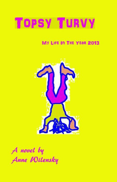 Topsy Turvy: My Life In The Year 2013, A Novel