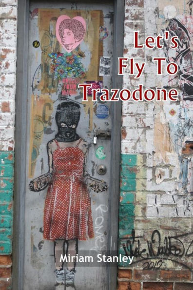 Let'S Fly To Trazodone: Poetry By Miriam Stanley