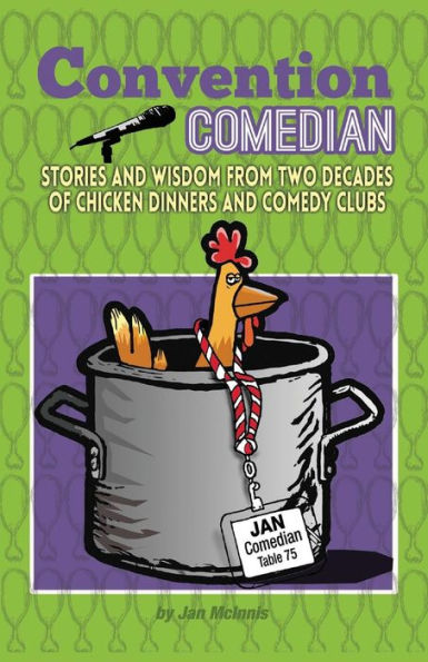 Convention Comedian: Stories And Wisdom From Two Decades Of Chicken Dinners And Comedy Clubs