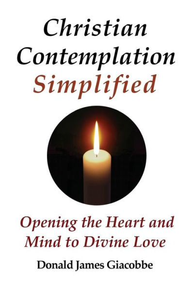 Christian Contemplation Simplified: Opening The Heart And Mind To Divine Love