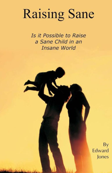 Raising Sane: Is It Possible To Raise A Sane Child In An Insane World
