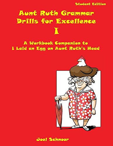 Aunt Ruth Grammar Drills For Excellence I: A Workbook Companion To I Laid An Egg On Aunt Ruth's Head