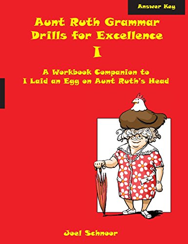 Aunt Ruth Grammar Drills For Excellence I Answer Key: A Workbook Companion To I Laid An Egg On Aunt Ruth's Head