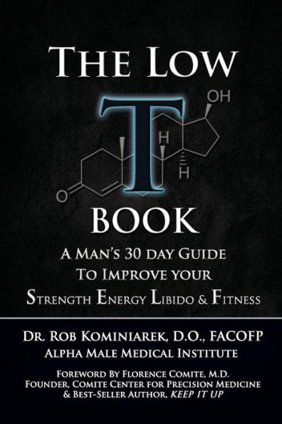 The Low T Book: A Man'S 30 Day Guide To Improve Your Strength, Energy, Libido & Fitness