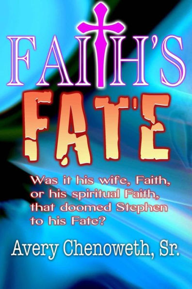 Faith'S Fate: Was It His Wife, Faith, Or His Spiritual Faith That Doomed Stephen To His Fate?