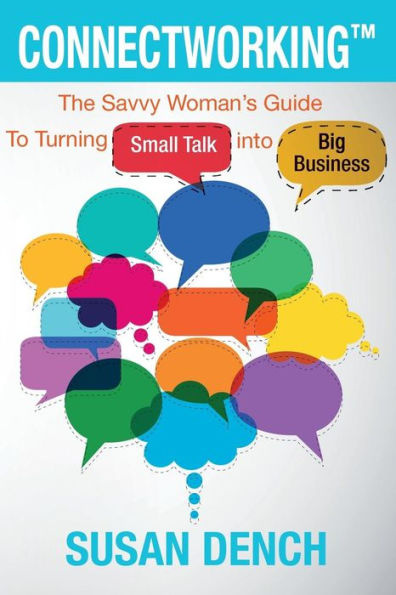 Connectworking: The Savvy Woman'S Guide To Turning Small Talk Into Big Business