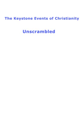 The Keystone Events Of Christianity : Unscrambled