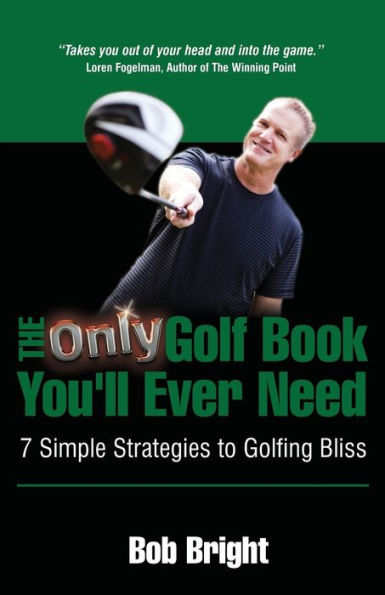 The Only Golf Book You'Ll Ever Need; 7 Simple Strategies To Golfing Bliss