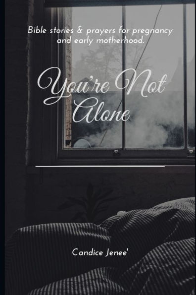 You'Re Not Alone: Biblical Stories & Prayers For Pregnancy And Early Motherhood