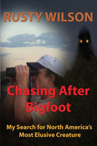 Chasing After Bigfoot: My Search For North America'S Most Elusive Creature (Rusty Wilson'S Bigfoot Campfire Stories)
