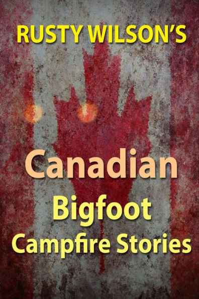Rusty Wilson'S Canadian Bigfoot Campfire Stories (Rusty Wilson'S Bigfoot Campfire Stories)