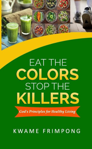 Eat The Colors Stop The Killers: God'S Principles For Healthy Living