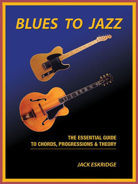 Blues To Jazz: The Essential Guide To Chords, Progressions & Theory