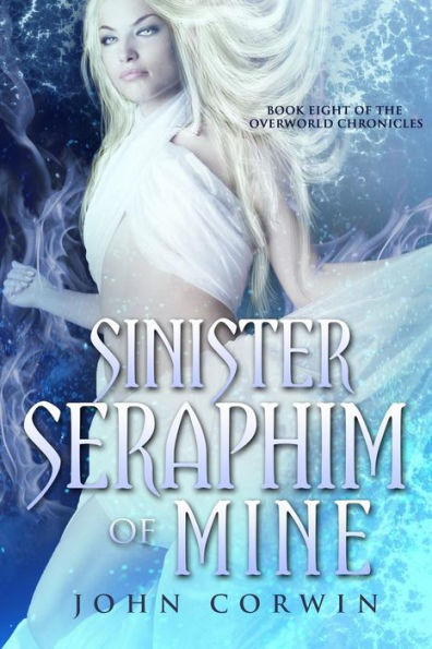 Sinister Seraphim Of Mine: Book Eight Of The Overworld Chronicles