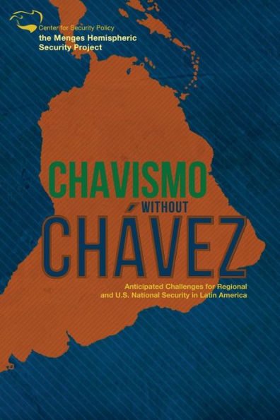Chavismo Without Chavez: Anticipated Challenges For Regional And U.S. National Security In Latin America